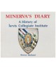 Minerva's Diary: A History of Jarvis Collegiate Institute. (From It's Beginnings as the District Grammar School of the Town of York in 1807 to the Modern Jarvis Collegiate in the City of Toronto.)