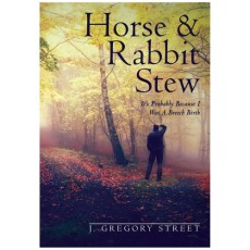 Horse & Rabbit Stew: It's Probably Because I Was A Breech Birth