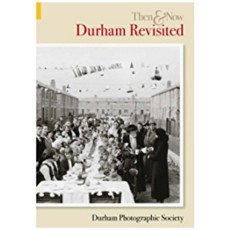 Durham Revisited Then & Now Durham Photographic Society