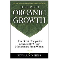 The Road to Organic Growth: How Great Companies Consistently Grow Marketshare from Within