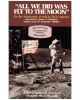 All We Did Was Fly to the Moon by the Astronauts, as told to Dick Lattimer