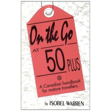 On the Go at 50 Plus : A Canadian handbook for mature travelers.