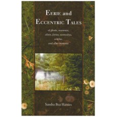 Eerie and Eccentric Tales, of Ghosts, Mummies, Aliens, Fairies, Werewolves, Witches, and Other Mysteries