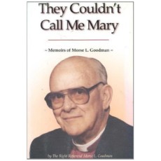 They Couldn't Call Me Mary: Memoirs of Morse L. Goodman