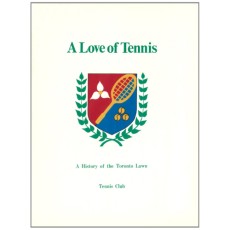 A Love of Tennis. A History of the Toronto Lawn Tennis Club