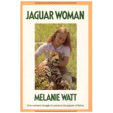 Jaguar Woman: One Woman's Struggle To Preserve The Jaguars Of Belize