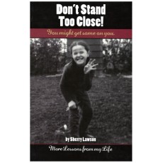 Don't Stand Too Close!: You Might Get Some on You - More Lessons From My Life