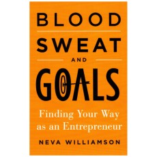 Blood, Sweat, and Goals: Finding Your Way as an Entrepreneur