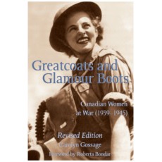 Greatcoats and Glamour Boots: Canadian Women at War, 1939-1945