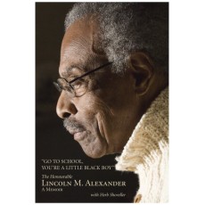 Go to School, You're a Little Black Boy: The Honourable Lincoln M. Alexander: A Memoir