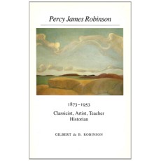 Percy James Robinson, 1873-1953: Classicist, artist, teacher, historian