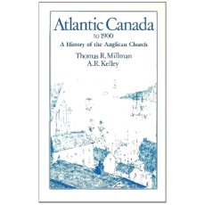 Atlantic Canada to 1900: A History of the Anglican Church