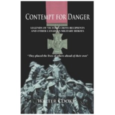 Contempt for Danger: Legends of Victoria Cross recipients and other Canadian military heroes