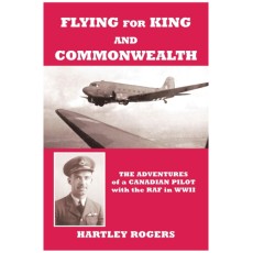 Flying For King and Commonwealth: The Adventures of a Canadian Pilot with the RAF in WWII