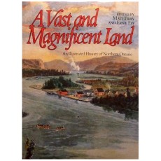 A Vast an Magnificent Land : An Illustrated History of Northern Ontario