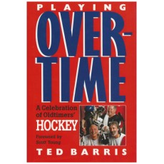 Playing Overtime: A Celebration Of Oldtimers' Hockey. Foreword by Scott Young