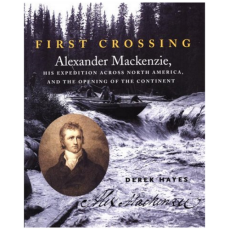 First Crossing - Alexander Mackenzie, His Expedition Across North America and the Opening of the Continent