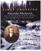 First Crossing - Alexander Mackenzie, His Expedition Across North America and the Opening of the Continent