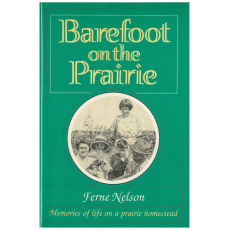 Barefoot on the Prairie: Memories of life on a prairie homestead