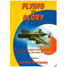 Flying to Glory: Prairie Boys Take Flight in the Royal Canadian Air Force in World War II: A Drama