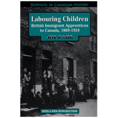 Labouring Children: British Immigrant Apprentices to Canada, 1869-1924