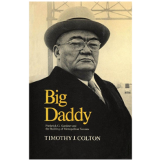 Big Daddy: Frederick G. Gardiner and the Building of Metropolitan Toronto