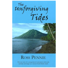 The Unforgiving Tides: The True Story Of A Young Doctor's Encounters With Mud, Medicine And Magic On A Remote South Pacific Island