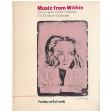 Music from Within: A Biography of the Composer S C Eckhardt-Gramatte