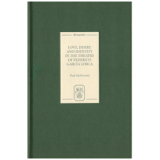Love, Desire and Identity in the Theatre of Federico Garcia Lorca (Monografias A)