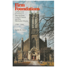 Firm Foundations : a Chronicle of Toronto's Metropolitan United Church and Her Methodist Origins 1795-1984